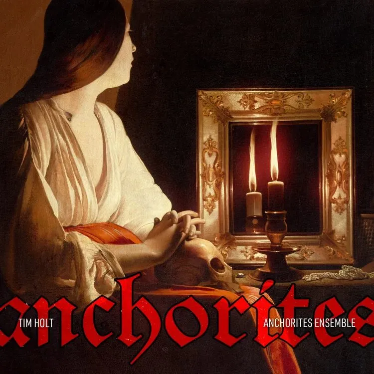 Album cover for Tim Holt: Anchorites, a chiaroscuro painting of a woman in white beside a candlelit mirror and a skull, with the ensemble's name in red gothic type